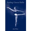 Teaching Classical Ballet Teaching Classical Ballet