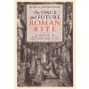 The Once and Future Roman Rite: Returning to the Traditional Latin Liturgy After Seventy Years of Exile The Once and Future Roman Rite: Returning to the Traditional Latin Liturgy After Seventy Years of Exile