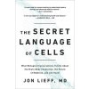 The Secret Language of Cells: What Biological Conversations Tell Us about the Brain-Body Connection, the Future of Medicine, and Life Itself The Secret Language of Cells: What Biological Conversations Tell Us about the Brain-Body Connection, the Future of Medicine, and Life Itself