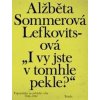 „I vy jste v tomhle pekle?“ - Alžběta Sommerová Lefkovitsová „I vy jste v tomhle pekle?“ - Alžběta Sommerová Lefkovitsová