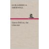 Simon Bolivar, the Liberator (Guillermo A. Sherwell)(Pevná) Simon Bolivar, the Liberator (Guillermo A. Sherwell)(Pevná)