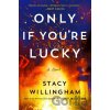 Only If You're Lucky - Stacy Willingham Only If You're Lucky - Stacy Willingham