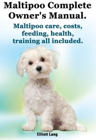 Maltipoo Complete Owners Manual. Maltipoos Facts and Information. Maltipoo Care, Costs, Feeding, Health, Training All Included.