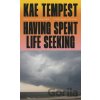 Having Spent Life Seeking - Kae Tempest Having Spent Life Seeking - Kae Tempest