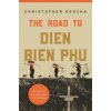 The Road to Dien Bien Phu – A History of the First War for Vietnam (Christopher Goscha)(Brožovaná) The Road to Dien Bien Phu – A History of the First War for Vietnam (Christopher Goscha)(Brožovaná)