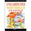 Ungarisches Wörterbuch für Anfänger - Kezdők magyar nyelvkönyve németeknek Ungarisches Wörterbuch für Anfänger - Kezdők magyar nyelvkönyve németeknek