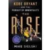 The Rise: Kobe Bryant and the Pursuit of Immortality - Mike Sielski The Rise: Kobe Bryant and the Pursuit of Immortality - Mike Sielski