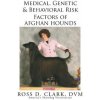 Medical, Genetic & Behavioral Risk Factors of Afghan Hounds (DVM Ross D Clark)(Brožovaná) Medical, Genetic & Behavioral Risk Factors of Afghan Hounds (DVM Ross D Clark)(Brožovaná)