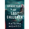 Graveyard of Lost Children - Katrina Monroe Graveyard of Lost Children - Katrina Monroe