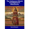 The Unknown World of Indigenous Matriarchy The Unknown World of Indigenous Matriarchy