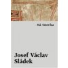 Má Amerika - Sládek Josef Václav Má Amerika - Sládek Josef Václav
