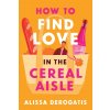 How to Find Love in the Cereal Aisle How to Find Love in the Cereal Aisle