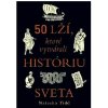 50 lží, ktoré vytvárali históriu sveta Natasha Tidd 50 lží, ktoré vytvárali históriu sveta Natasha Tidd