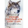 uomo che parlava con i lupi. Storie e avventure della mia vita nel branco (Shaun Ellis)(Brožovaná) uomo che parlava con i lupi. Storie e avventure della mia vita nel branco (Shaun Ellis)(Brožovaná)