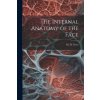 The Internal Anatomy of the Face (M. H. (Matthew Henry) 1840-1921 Cryer)(Brožovaná) The Internal Anatomy of the Face (M. H. (Matthew Henry) 1840-1921 Cryer)(Brožovaná)