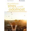 Jak zvládnout stres a posílit odolnost - Dagmar Kožinová Jak zvládnout stres a posílit odolnost - Dagmar Kožinová