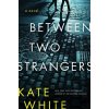 Between Two Strangers - Kate White Between Two Strangers - Kate White
