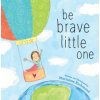 Be Brave Little One Be Brave Little One