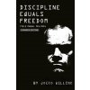 Discipline Equals Freedom - Jocko Willink Discipline Equals Freedom - Jocko Willink
