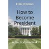 How to Become President: A Practical Handbook How to Become President: A Practical Handbook