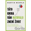 Táto kniha vám natrvalo zmení život - Martin Wehrle Táto kniha vám natrvalo zmení život - Martin Wehrle