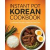 Instant Pot Korean Cookbook: Traditional Favorites Made Fast and Easy Instant Pot Korean Cookbook: Traditional Favorites Made Fast and Easy