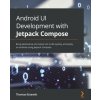 Android UI Development with Jetpack Compose (Thomas Kunneth)(Brožovaná) Android UI Development with Jetpack Compose (Thomas Kunneth)(Brožovaná)