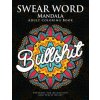 Swear Word Mandala Adults Coloring Book: The F**k Edition - 40 Rude and Funny Swearing and Cursing Designs with Stress Relief Mandalas (Funny Coloring (Donald L Spencer)(Brožovaná) Swear Word Mandala Adults Coloring Book: The F**k Edition - 40 Rude and Funny Swearing and Cursing Designs with Stress Relief Mandalas (Funny Coloring (Donald L Spencer)(Brožovaná)