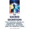 The Sacred Secretion, Your Complete Guide to Kundalini Energy, Christ Oil, Alchemy and the Monthly Seed The Sacred Secretion, Your Complete Guide to Kundalini Energy, Christ Oil, Alchemy and the Monthly Seed