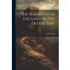 The Mansions Of England In The Olden Time; Volume 4 (Joseph Nash)(Brožovaná) The Mansions Of England In The Olden Time; Volume 4 (Joseph Nash)(Brožovaná)