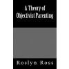Theory of Objectivist Parenting (Roslyn Ross)(Brožovaná) Theory of Objectivist Parenting (Roslyn Ross)(Brožovaná)