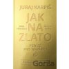 Jak na zlato - Peníze pro nevěřící - Juraj Karpiš Jak na zlato - Peníze pro nevěřící - Juraj Karpiš