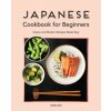 Japanese Cookbook for Beginners: Classic and Modern Recipes Made Easy Japanese Cookbook for Beginners: Classic and Modern Recipes Made Easy