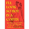 I'll Look So Hot in a Coffin - Carla Sosenko I'll Look So Hot in a Coffin - Carla Sosenko