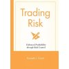 Trading Risk - Enhanced Profitability Through Risk Control (Kenneth L. Grant)(Pevná) Trading Risk - Enhanced Profitability Through Risk Control (Kenneth L. Grant)(Pevná)