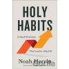 Holy Habits – 10 Small Decisions That Lead to a Big Life - Noah Herrin Holy Habits – 10 Small Decisions That Lead to a Big Life - Noah Herrin