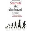 Stárnutí jako duchovní praxe Stárnutí jako duchovní praxe