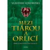 Mezi tiárou a orlicí Příběh prvního českého krále Vratislava I - Vondruška Vlastimil Mezi tiárou a orlicí Příběh prvního českého krále Vratislava I - Vondruška Vlastimil