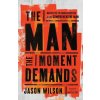 The Man the Moment Demands The Man the Moment Demands
