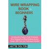 Wire Wrapping Book for Beginners (Hattie Dolton)(Brožovaná) Wire Wrapping Book for Beginners (Hattie Dolton)(Brožovaná)