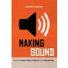 Making Sound: Creative Music Production Tips and Philosophies Making Sound: Creative Music Production Tips and Philosophies