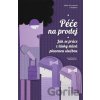 Péče na prodej - Adéla Souralová, Vendula Chalánková Péče na prodej - Adéla Souralová, Vendula Chalánková