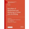 Narratives of Motherhood and Mothering in Fiction and Life Writing (Helena Wahlström Henriksson,Anna Williams,Margaretha Fahlgren)(Pevná) Narratives of Motherhood and Mothering in Fiction and Life Writing (Helena Wahlström Henriksson,Anna Williams,Margaretha Fahlgren)(Pevná)