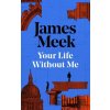 Your Life Without Me - James Meek Your Life Without Me - James Meek