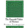 The Emerald Tablet of Hermes: The Smaragdine Table, or Tabula Smaragdina (Hermes Trismegistus)(Brožovaná) The Emerald Tablet of Hermes: The Smaragdine Table, or Tabula Smaragdina (Hermes Trismegistus)(Brožovaná)