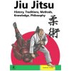 Jiu Jitsu: History, Traditions, Methods, Knowledge, Philosophy Jiu Jitsu: History, Traditions, Methods, Knowledge, Philosophy