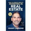 Grant Cardone How To Create Wealth Investing In Real Estate Grant Cardone How To Create Wealth Investing In Real Estate