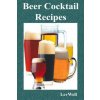 Beer Cocktail Recipes (Lev Well)(Brožovaná) Beer Cocktail Recipes (Lev Well)(Brožovaná)