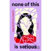 None of This Is Serious - Catherine Prasifka None of This Is Serious - Catherine Prasifka