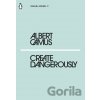 Create Dangerously - Albert Camus Create Dangerously - Albert Camus
